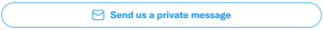 A button in X with the text Send us a private message.